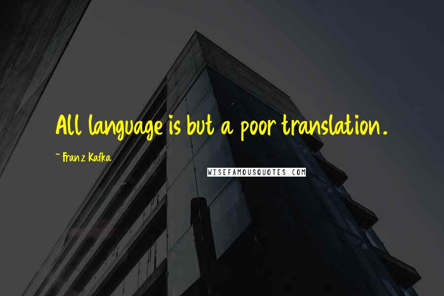 Franz Kafka Quotes: All language is but a poor translation.