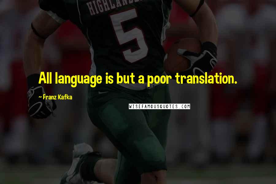 Franz Kafka Quotes: All language is but a poor translation.