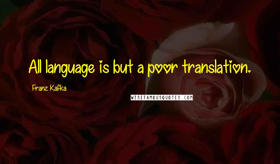 Franz Kafka Quotes: All language is but a poor translation.
