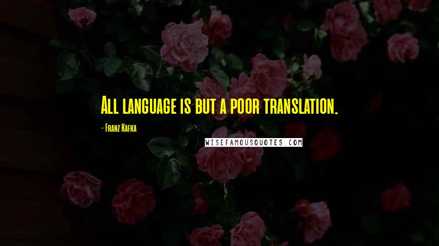 Franz Kafka Quotes: All language is but a poor translation.