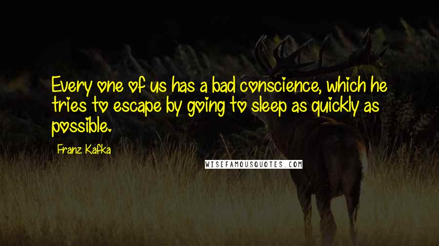 Franz Kafka Quotes: Every one of us has a bad conscience, which he tries to escape by going to sleep as quickly as possible.