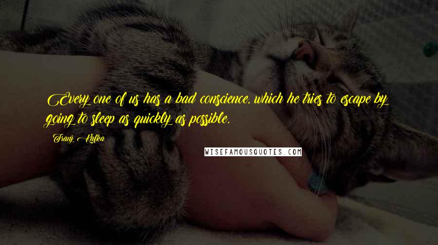 Franz Kafka Quotes: Every one of us has a bad conscience, which he tries to escape by going to sleep as quickly as possible.