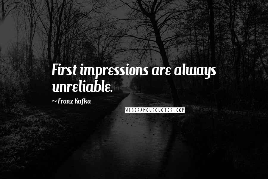 Franz Kafka Quotes: First impressions are always unreliable.