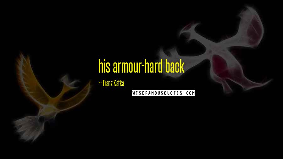 Franz Kafka Quotes: his armour-hard back
