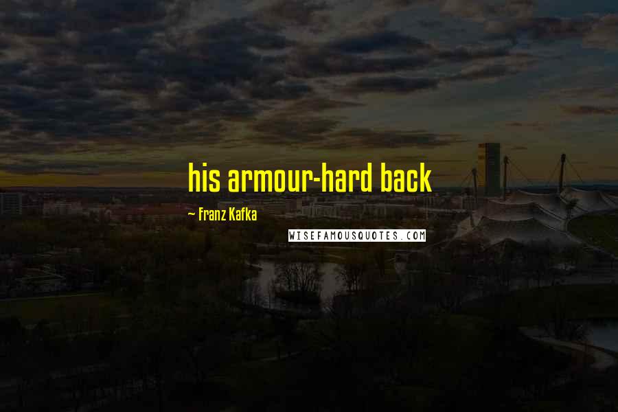 Franz Kafka Quotes: his armour-hard back