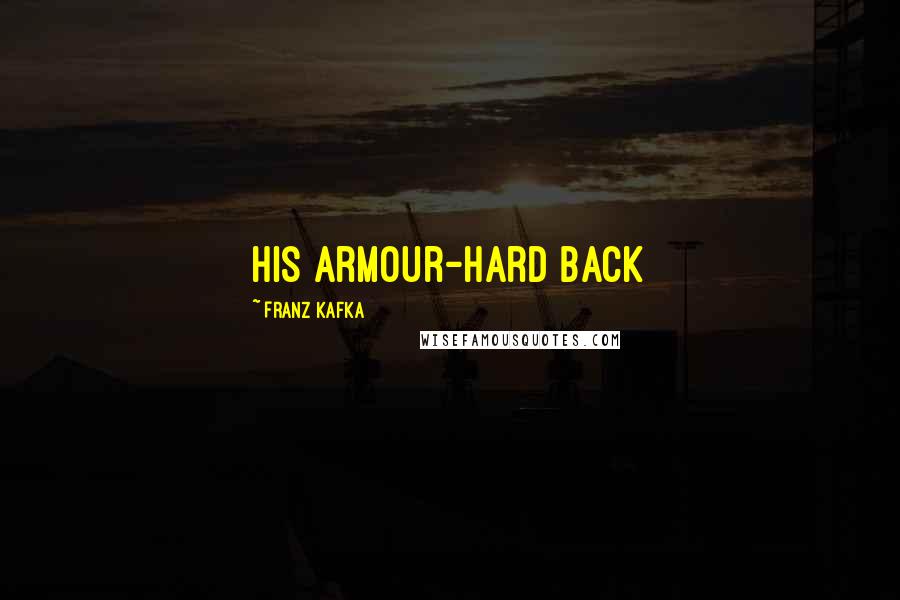 Franz Kafka Quotes: his armour-hard back