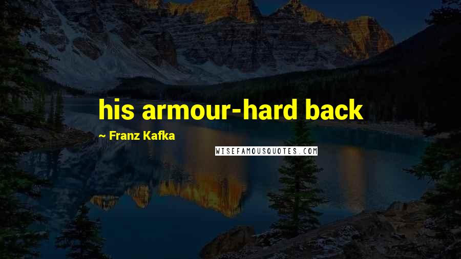 Franz Kafka Quotes: his armour-hard back