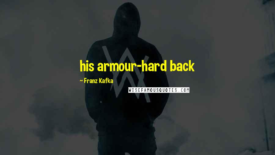 Franz Kafka Quotes: his armour-hard back