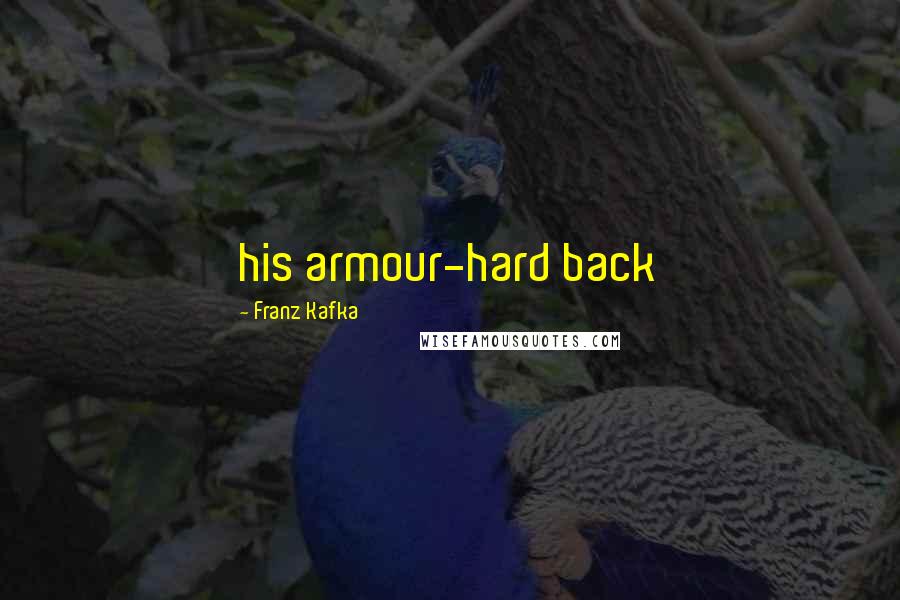 Franz Kafka Quotes: his armour-hard back