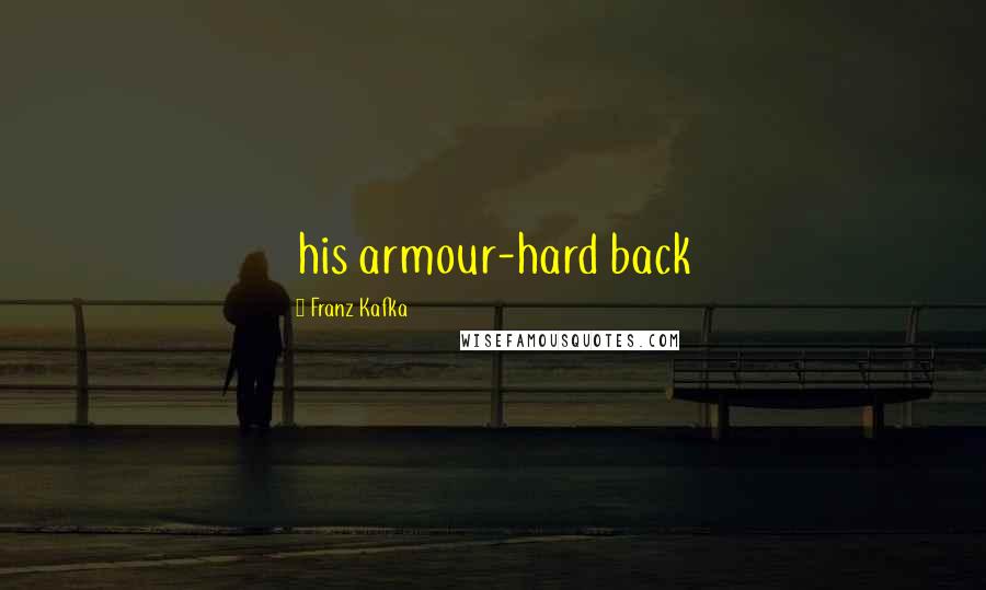 Franz Kafka Quotes: his armour-hard back