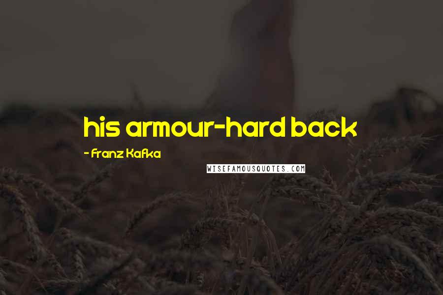 Franz Kafka Quotes: his armour-hard back