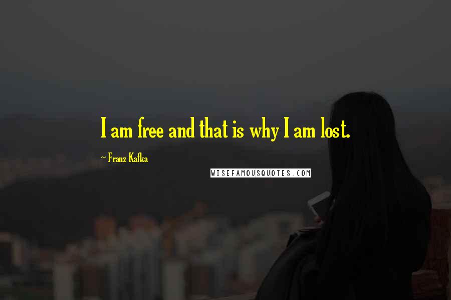 Franz Kafka Quotes: I am free and that is why I am lost.