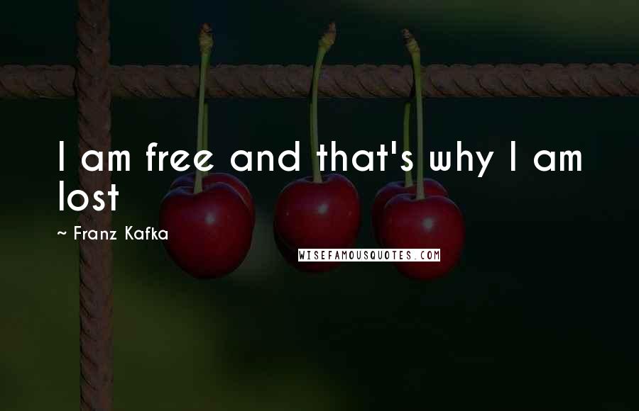 Franz Kafka Quotes: I am free and that's why I am lost