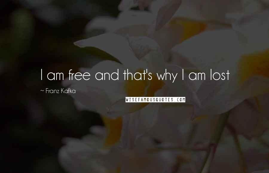 Franz Kafka Quotes: I am free and that's why I am lost