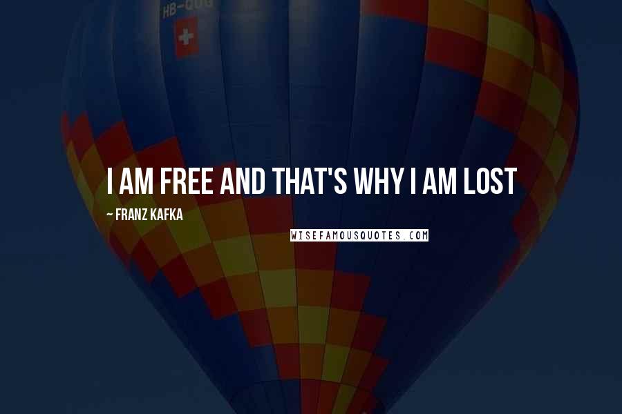 Franz Kafka Quotes: I am free and that's why I am lost