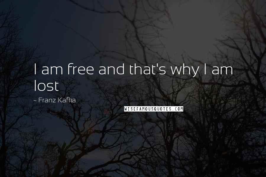 Franz Kafka Quotes: I am free and that's why I am lost