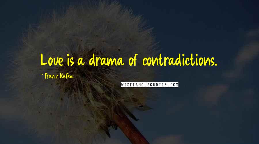 Franz Kafka Quotes: Love is a drama of contradictions.