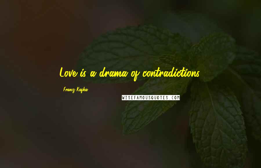 Franz Kafka Quotes: Love is a drama of contradictions.