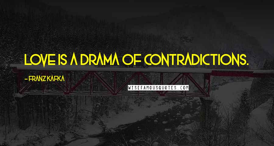 Franz Kafka Quotes: Love is a drama of contradictions.