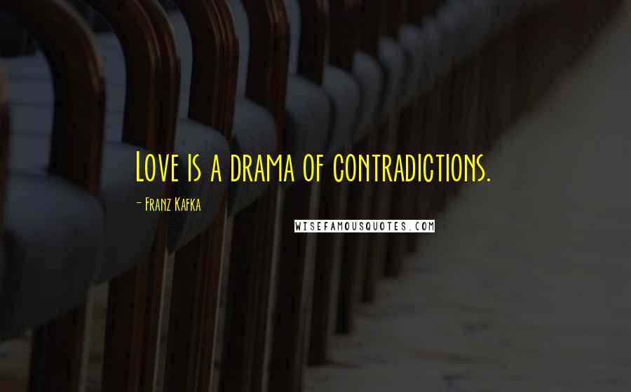 Franz Kafka Quotes: Love is a drama of contradictions.