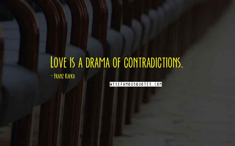 Franz Kafka Quotes: Love is a drama of contradictions.