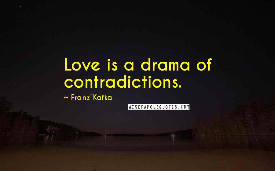 Franz Kafka Quotes: Love is a drama of contradictions.