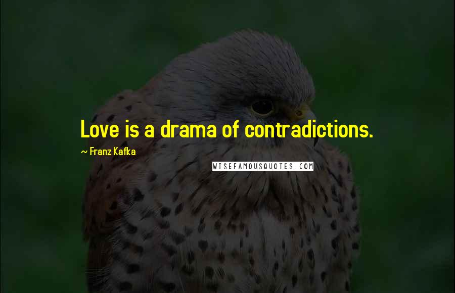 Franz Kafka Quotes: Love is a drama of contradictions.