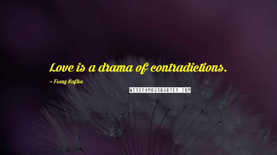 Franz Kafka Quotes: Love is a drama of contradictions.