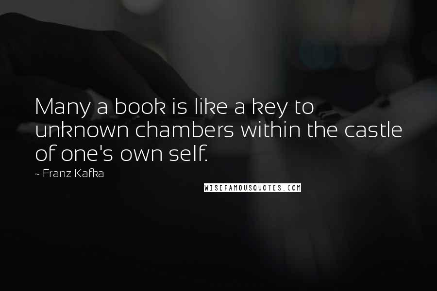 Franz Kafka Quotes: Many a book is like a key to unknown chambers within the castle of one's own self.