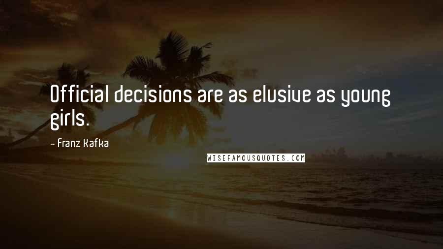 Franz Kafka Quotes: Official decisions are as elusive as young girls.