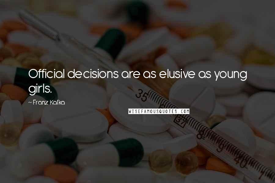 Franz Kafka Quotes: Official decisions are as elusive as young girls.