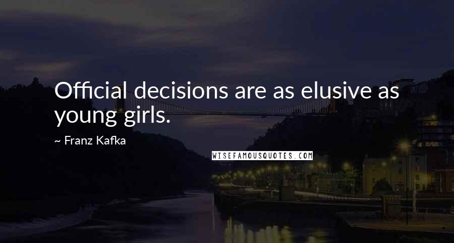 Franz Kafka Quotes: Official decisions are as elusive as young girls.