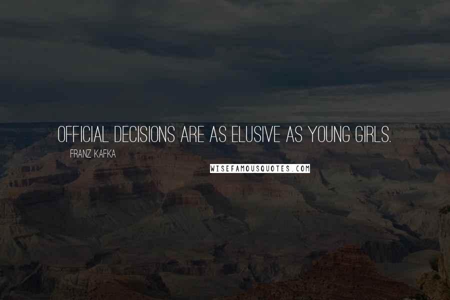 Franz Kafka Quotes: Official decisions are as elusive as young girls.