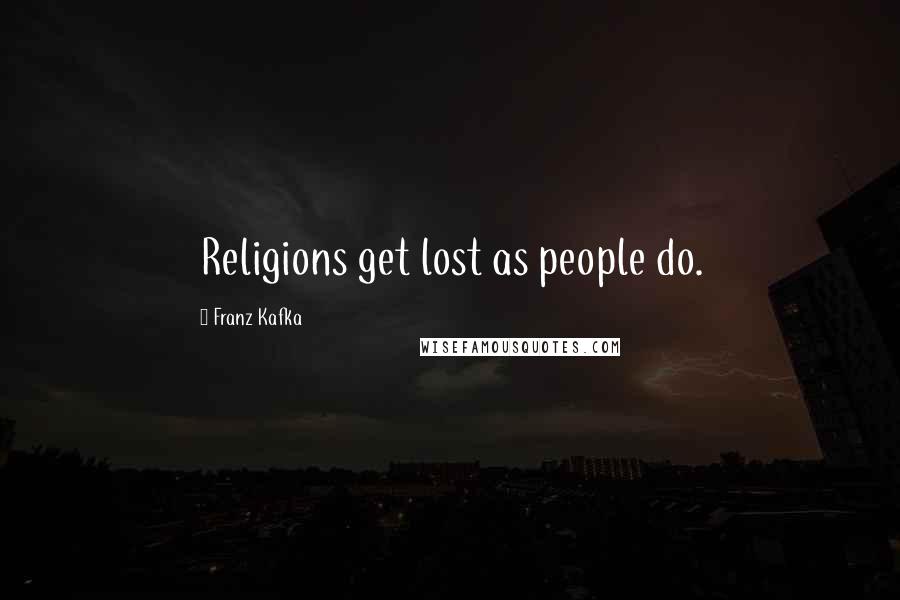 Franz Kafka Quotes: Religions get lost as people do.