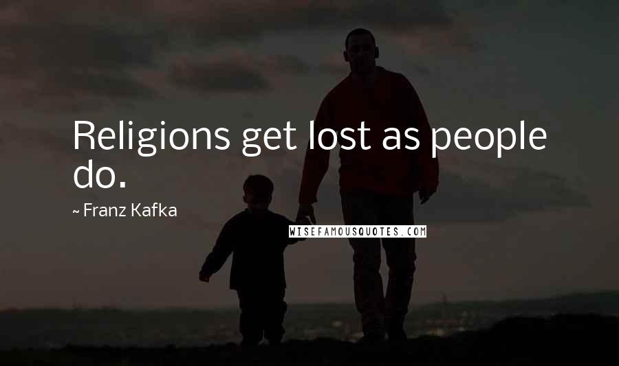 Franz Kafka Quotes: Religions get lost as people do.
