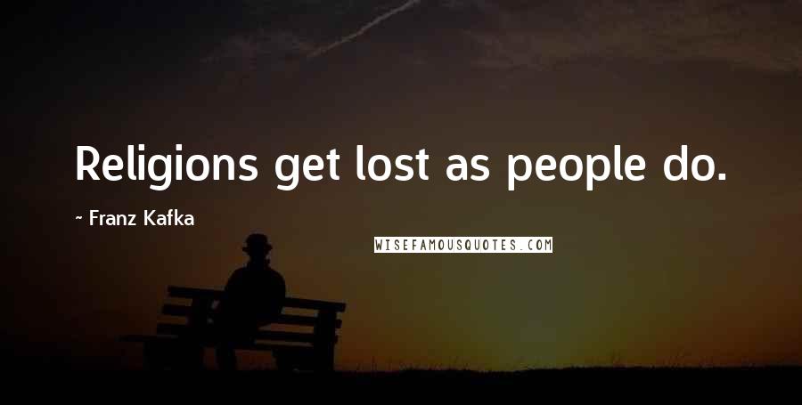 Franz Kafka Quotes: Religions get lost as people do.