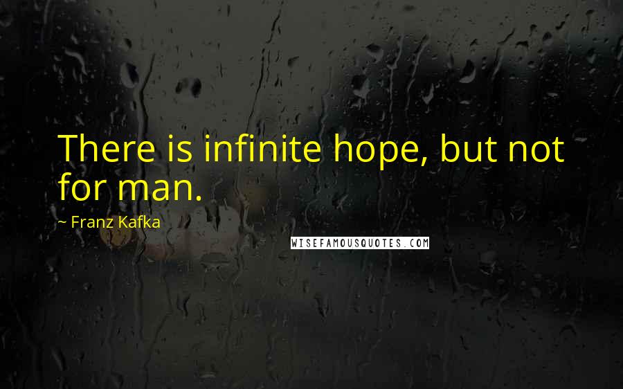 Franz Kafka Quotes: There is infinite hope, but not for man.