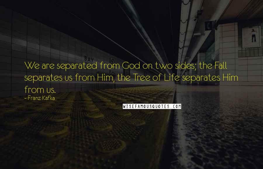 Franz Kafka Quotes: We are separated from God on two sides; the Fall separates us from Him, the Tree of Life separates Him from us.