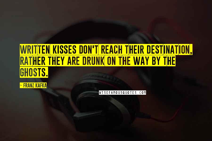 Franz Kafka Quotes: Written kisses don't reach their destination, rather they are drunk on the way by the ghosts.