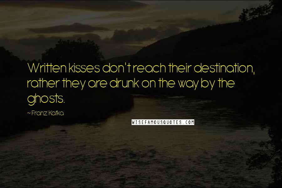 Franz Kafka Quotes: Written kisses don't reach their destination, rather they are drunk on the way by the ghosts.