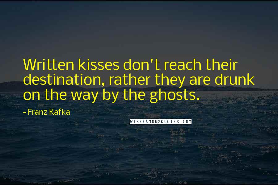 Franz Kafka Quotes: Written kisses don't reach their destination, rather they are drunk on the way by the ghosts.