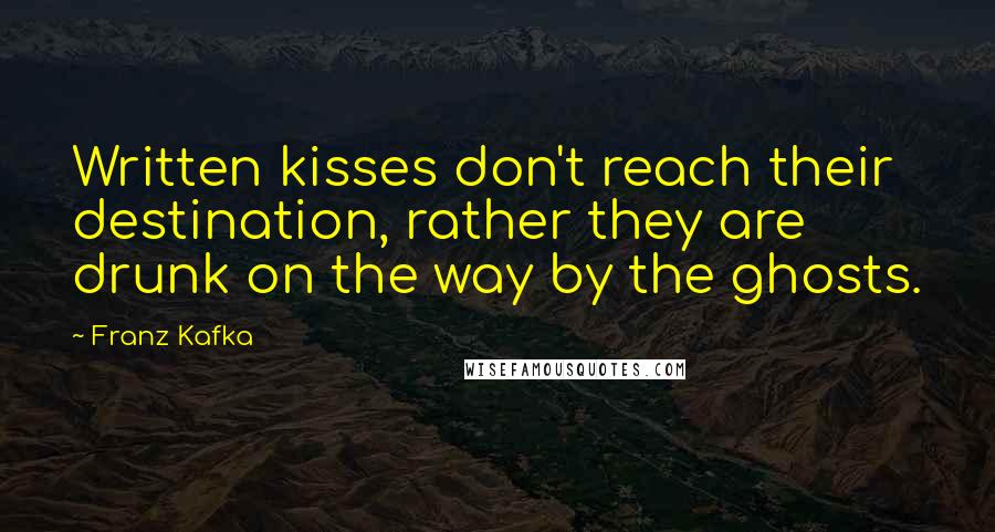 Franz Kafka Quotes: Written kisses don't reach their destination, rather they are drunk on the way by the ghosts.