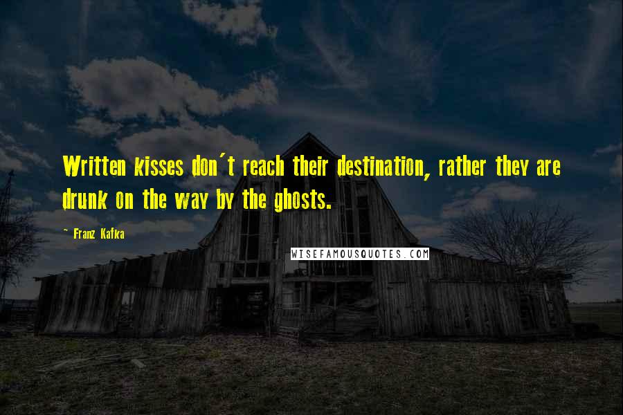 Franz Kafka Quotes: Written kisses don't reach their destination, rather they are drunk on the way by the ghosts.