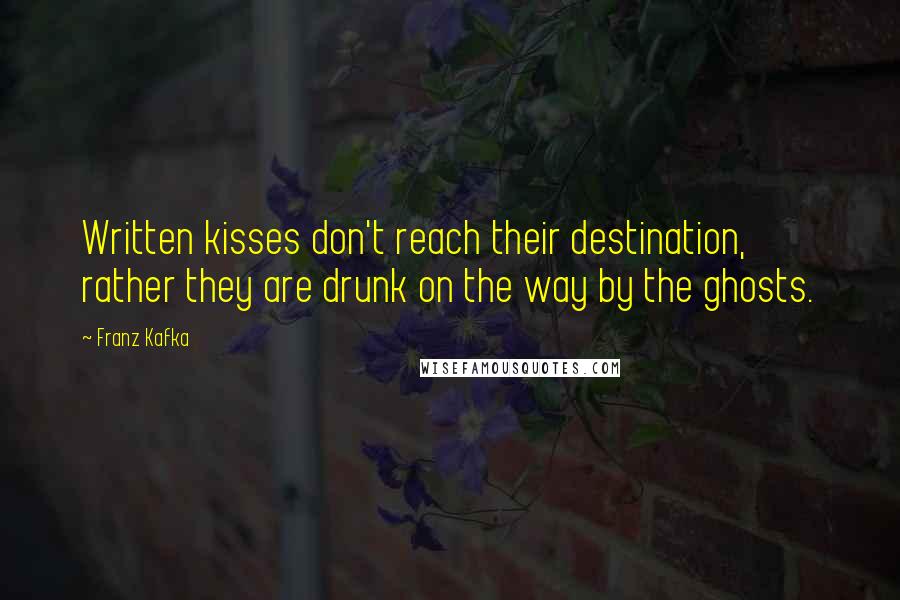 Franz Kafka Quotes: Written kisses don't reach their destination, rather they are drunk on the way by the ghosts.