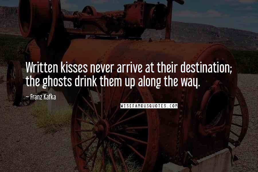Franz Kafka Quotes: Written kisses never arrive at their destination; the ghosts drink them up along the way.