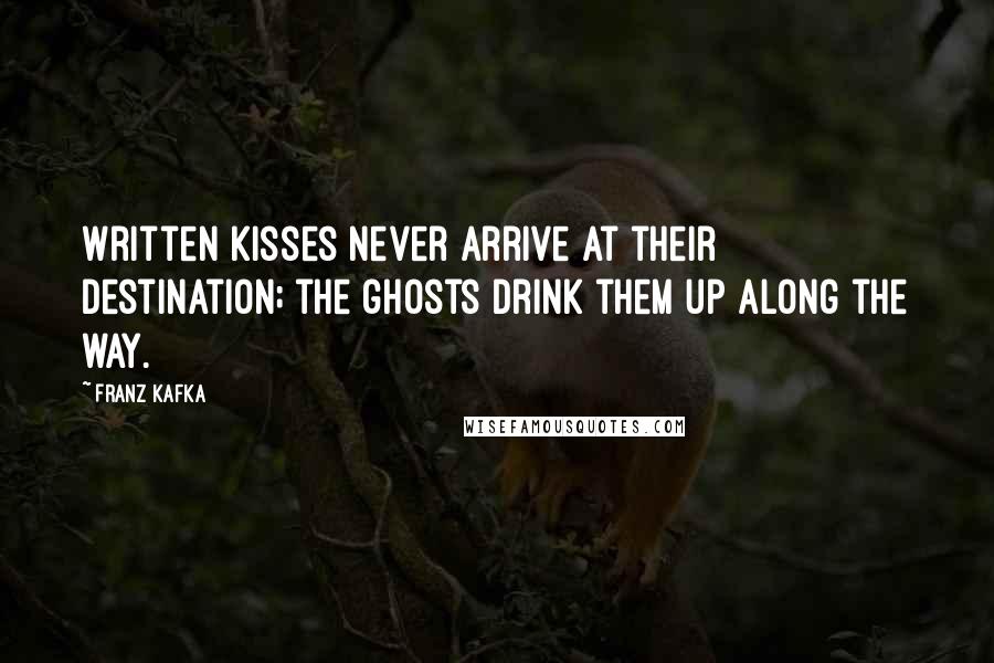 Franz Kafka Quotes: Written kisses never arrive at their destination; the ghosts drink them up along the way.
