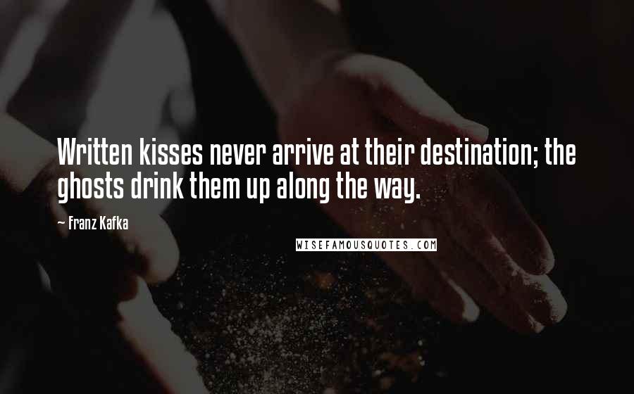 Franz Kafka Quotes: Written kisses never arrive at their destination; the ghosts drink them up along the way.