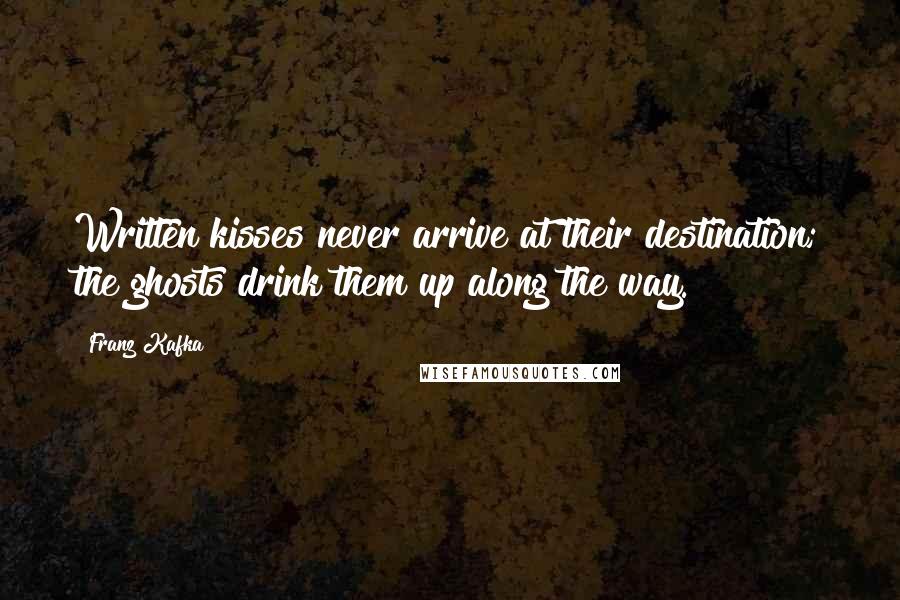 Franz Kafka Quotes: Written kisses never arrive at their destination; the ghosts drink them up along the way.