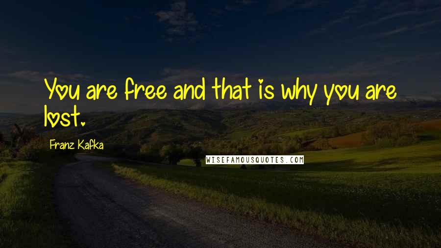 Franz Kafka Quotes: You are free and that is why you are lost.