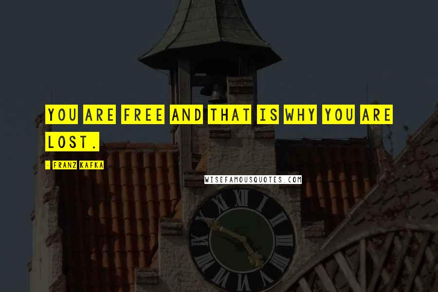 Franz Kafka Quotes: You are free and that is why you are lost.
